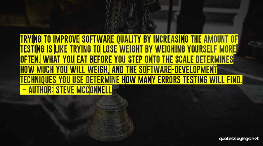 Steve McConnell Quotes: Trying To Improve Software Quality By Increasing The Amount Of Testing Is Like Trying To Lose Weight By Weighing Yourself