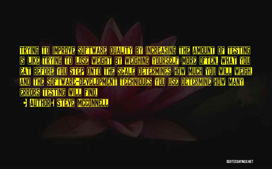 Steve McConnell Quotes: Trying To Improve Software Quality By Increasing The Amount Of Testing Is Like Trying To Lose Weight By Weighing Yourself