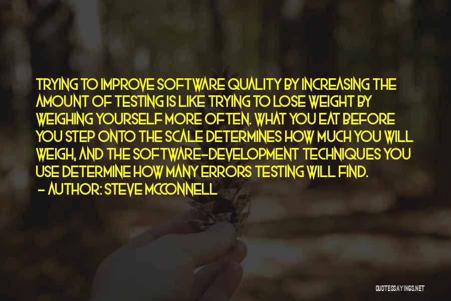 Steve McConnell Quotes: Trying To Improve Software Quality By Increasing The Amount Of Testing Is Like Trying To Lose Weight By Weighing Yourself