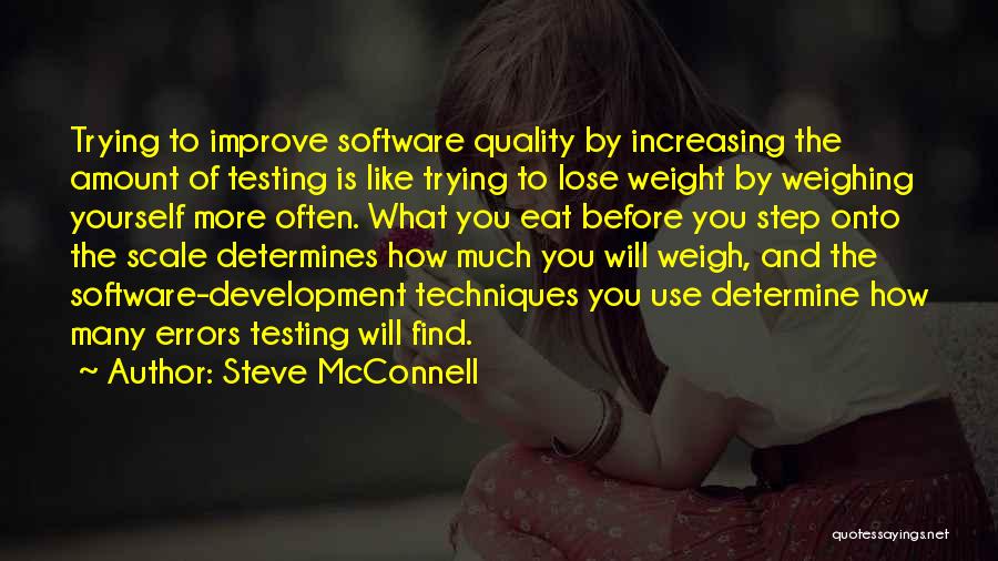 Steve McConnell Quotes: Trying To Improve Software Quality By Increasing The Amount Of Testing Is Like Trying To Lose Weight By Weighing Yourself