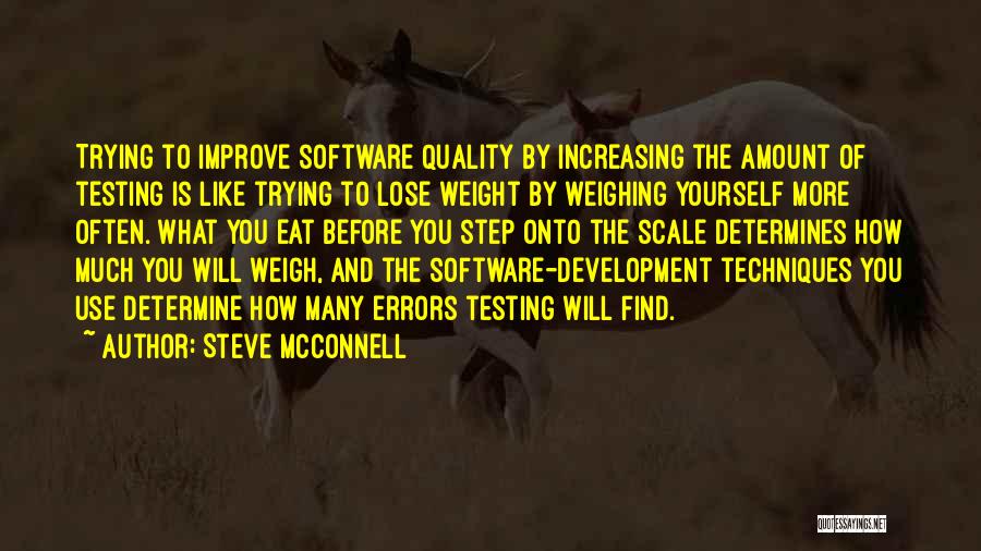 Steve McConnell Quotes: Trying To Improve Software Quality By Increasing The Amount Of Testing Is Like Trying To Lose Weight By Weighing Yourself