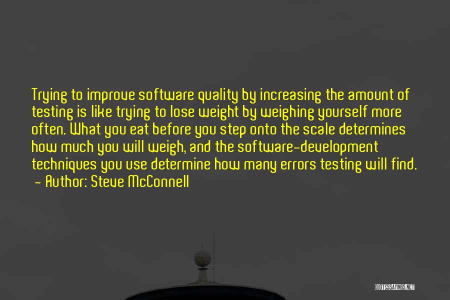 Steve McConnell Quotes: Trying To Improve Software Quality By Increasing The Amount Of Testing Is Like Trying To Lose Weight By Weighing Yourself