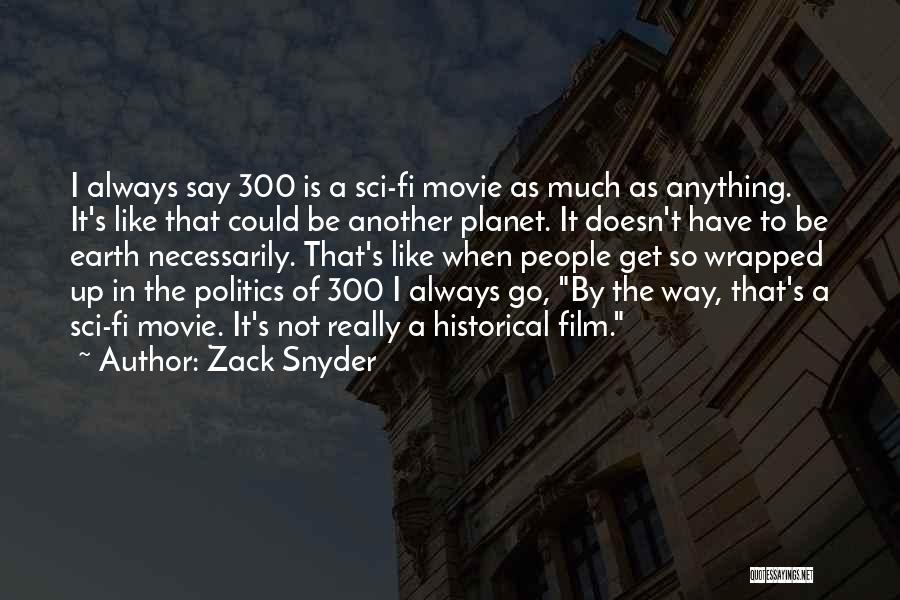 Zack Snyder Quotes: I Always Say 300 Is A Sci-fi Movie As Much As Anything. It's Like That Could Be Another Planet. It