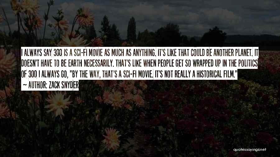 Zack Snyder Quotes: I Always Say 300 Is A Sci-fi Movie As Much As Anything. It's Like That Could Be Another Planet. It