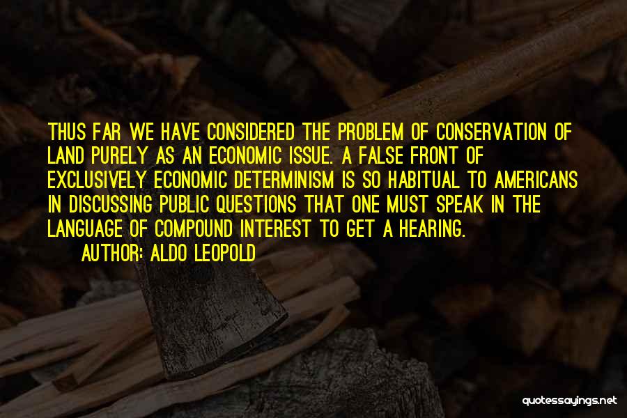 Aldo Leopold Quotes: Thus Far We Have Considered The Problem Of Conservation Of Land Purely As An Economic Issue. A False Front Of