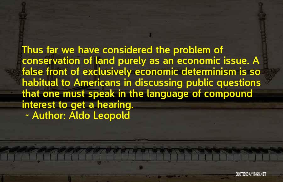 Aldo Leopold Quotes: Thus Far We Have Considered The Problem Of Conservation Of Land Purely As An Economic Issue. A False Front Of