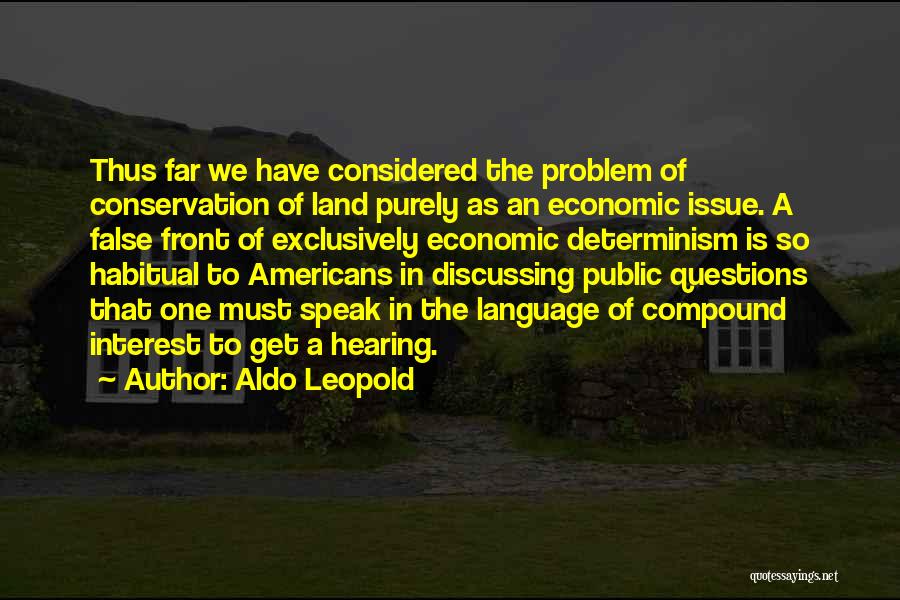 Aldo Leopold Quotes: Thus Far We Have Considered The Problem Of Conservation Of Land Purely As An Economic Issue. A False Front Of