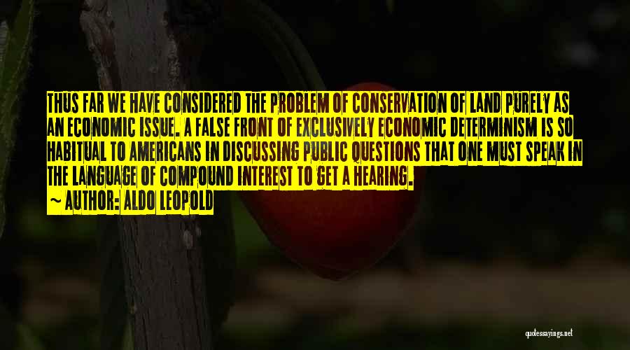 Aldo Leopold Quotes: Thus Far We Have Considered The Problem Of Conservation Of Land Purely As An Economic Issue. A False Front Of