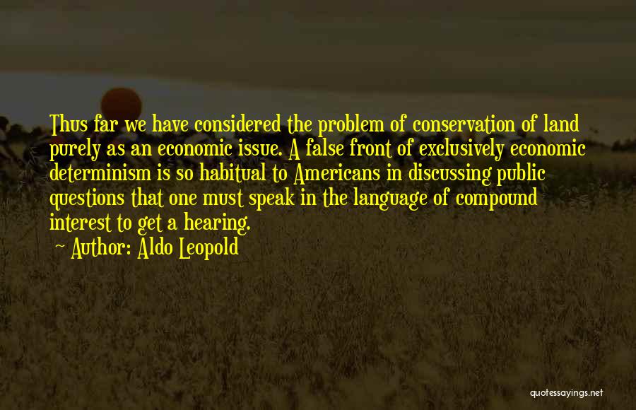 Aldo Leopold Quotes: Thus Far We Have Considered The Problem Of Conservation Of Land Purely As An Economic Issue. A False Front Of