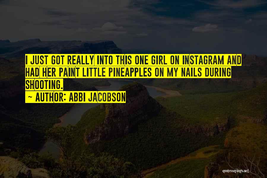 Abbi Jacobson Quotes: I Just Got Really Into This One Girl On Instagram And Had Her Paint Little Pineapples On My Nails During