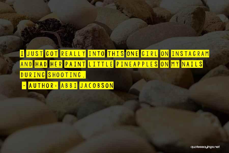 Abbi Jacobson Quotes: I Just Got Really Into This One Girl On Instagram And Had Her Paint Little Pineapples On My Nails During