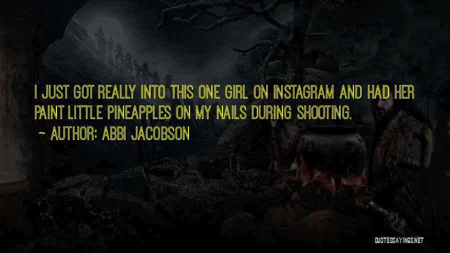 Abbi Jacobson Quotes: I Just Got Really Into This One Girl On Instagram And Had Her Paint Little Pineapples On My Nails During