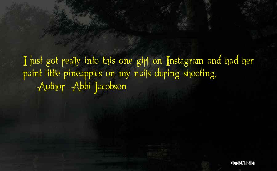 Abbi Jacobson Quotes: I Just Got Really Into This One Girl On Instagram And Had Her Paint Little Pineapples On My Nails During