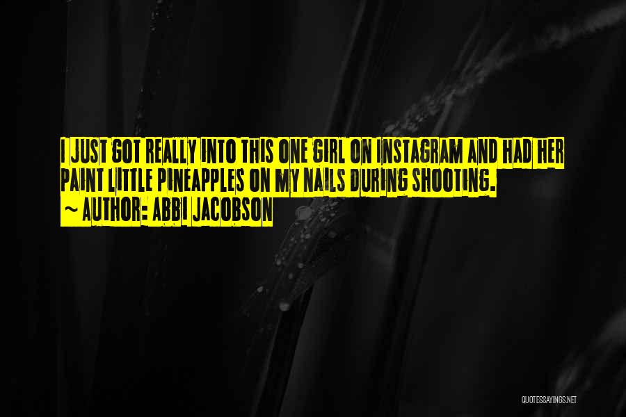 Abbi Jacobson Quotes: I Just Got Really Into This One Girl On Instagram And Had Her Paint Little Pineapples On My Nails During