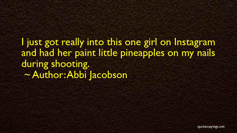 Abbi Jacobson Quotes: I Just Got Really Into This One Girl On Instagram And Had Her Paint Little Pineapples On My Nails During