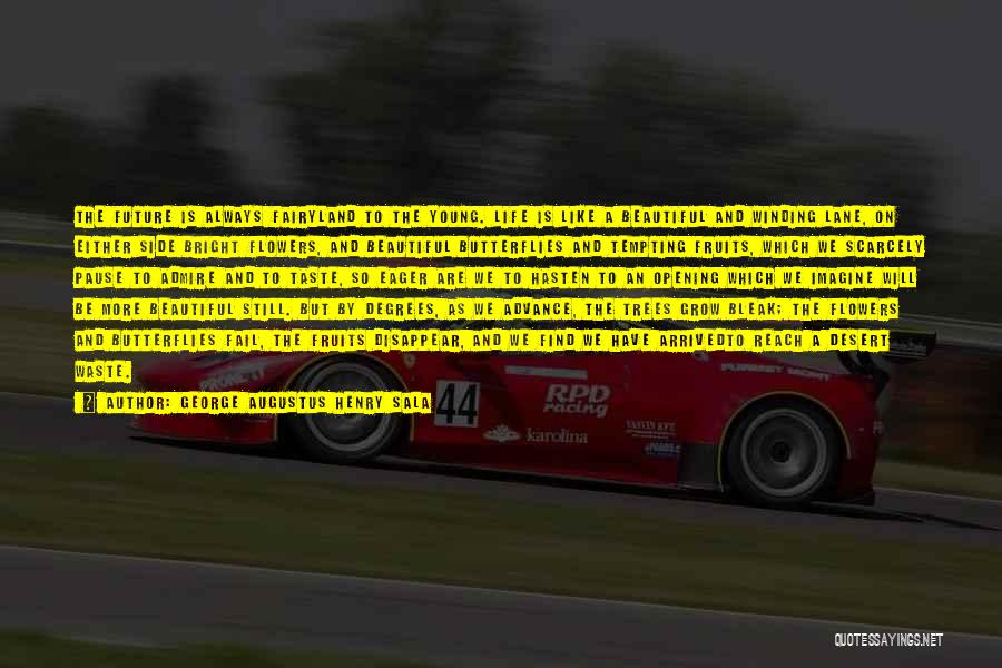 George Augustus Henry Sala Quotes: The Future Is Always Fairyland To The Young. Life Is Like A Beautiful And Winding Lane, On Either Side Bright