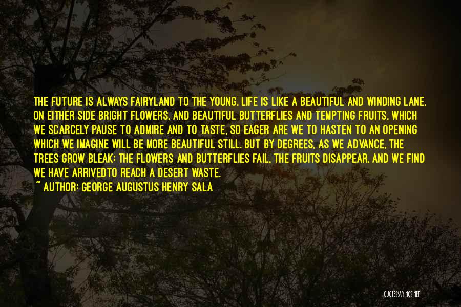 George Augustus Henry Sala Quotes: The Future Is Always Fairyland To The Young. Life Is Like A Beautiful And Winding Lane, On Either Side Bright