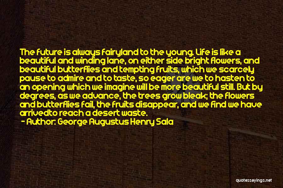 George Augustus Henry Sala Quotes: The Future Is Always Fairyland To The Young. Life Is Like A Beautiful And Winding Lane, On Either Side Bright