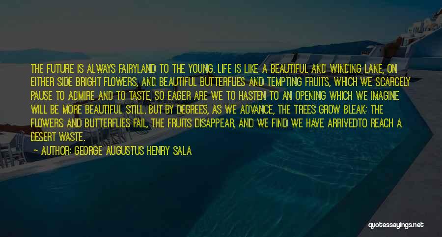 George Augustus Henry Sala Quotes: The Future Is Always Fairyland To The Young. Life Is Like A Beautiful And Winding Lane, On Either Side Bright