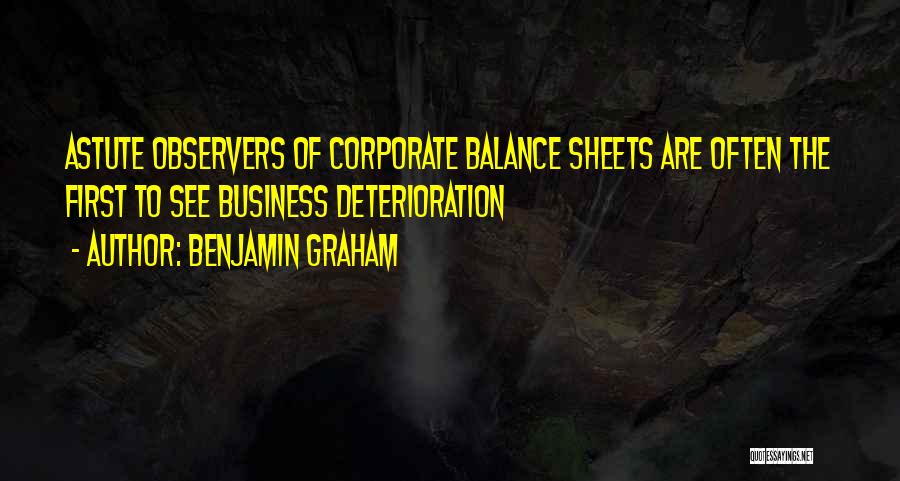 Benjamin Graham Quotes: Astute Observers Of Corporate Balance Sheets Are Often The First To See Business Deterioration