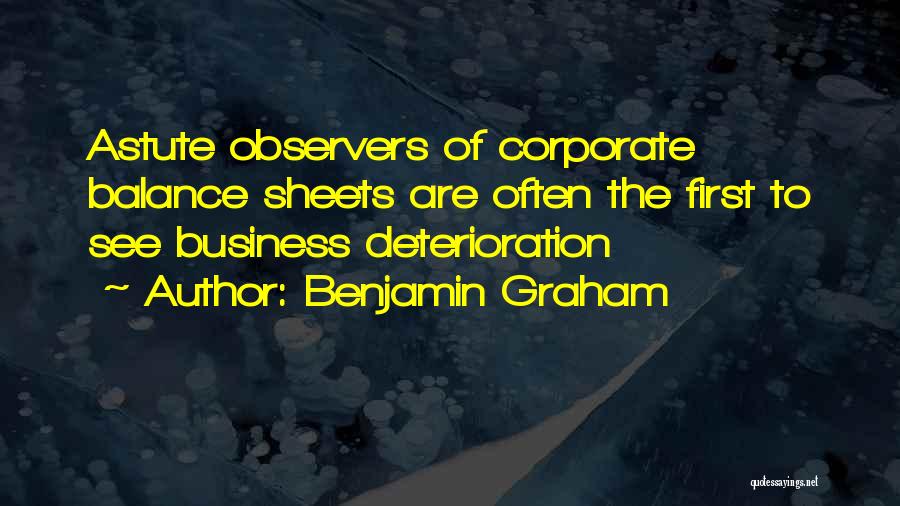 Benjamin Graham Quotes: Astute Observers Of Corporate Balance Sheets Are Often The First To See Business Deterioration