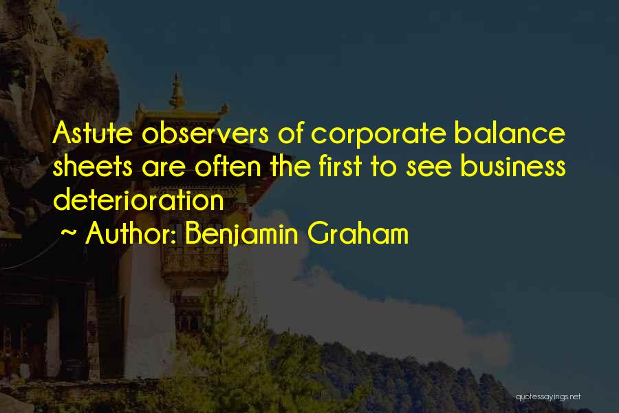 Benjamin Graham Quotes: Astute Observers Of Corporate Balance Sheets Are Often The First To See Business Deterioration