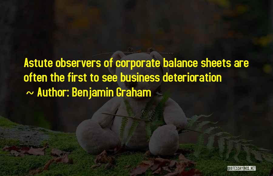 Benjamin Graham Quotes: Astute Observers Of Corporate Balance Sheets Are Often The First To See Business Deterioration