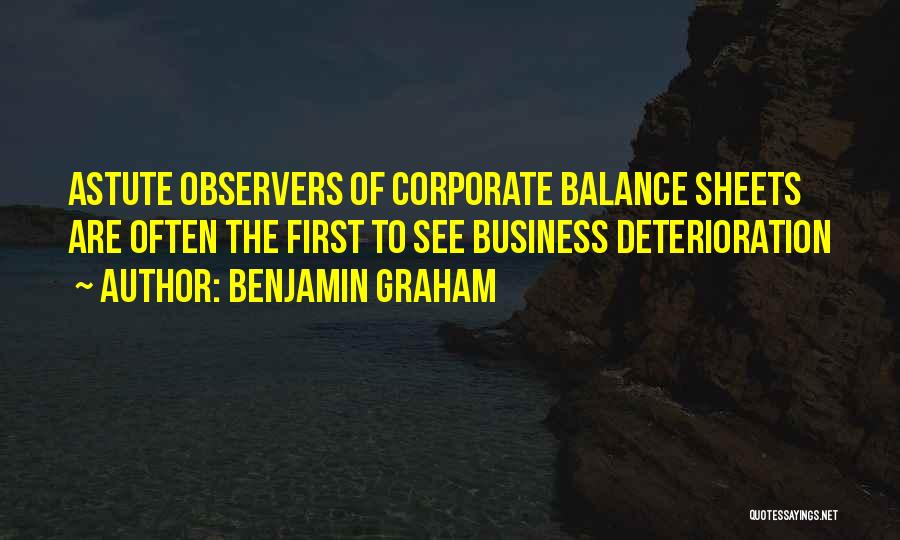 Benjamin Graham Quotes: Astute Observers Of Corporate Balance Sheets Are Often The First To See Business Deterioration