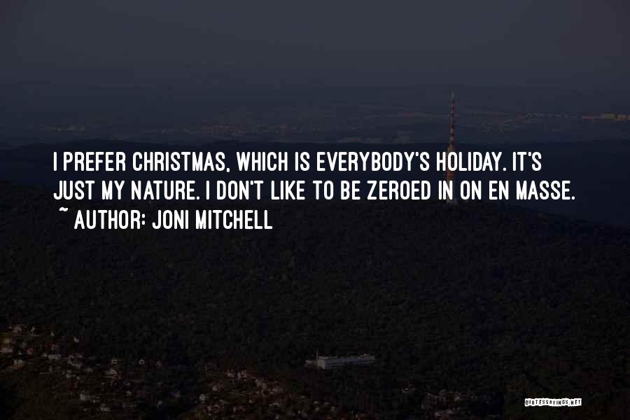 Joni Mitchell Quotes: I Prefer Christmas, Which Is Everybody's Holiday. It's Just My Nature. I Don't Like To Be Zeroed In On En