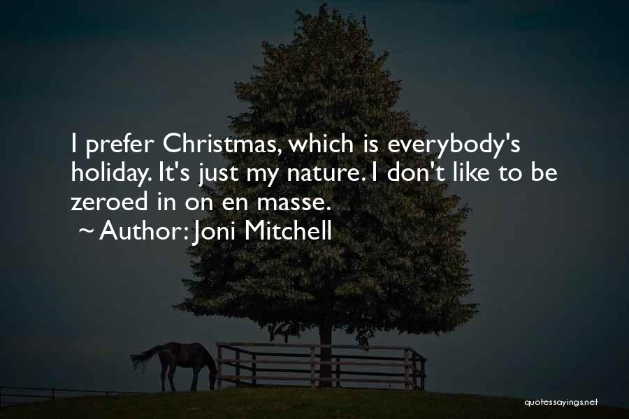 Joni Mitchell Quotes: I Prefer Christmas, Which Is Everybody's Holiday. It's Just My Nature. I Don't Like To Be Zeroed In On En