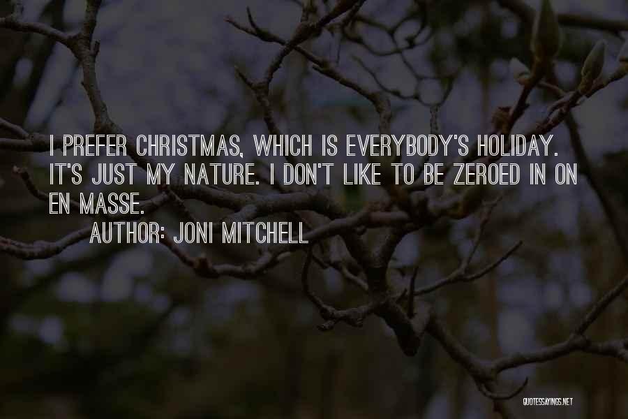 Joni Mitchell Quotes: I Prefer Christmas, Which Is Everybody's Holiday. It's Just My Nature. I Don't Like To Be Zeroed In On En