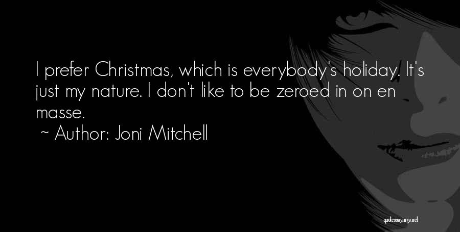 Joni Mitchell Quotes: I Prefer Christmas, Which Is Everybody's Holiday. It's Just My Nature. I Don't Like To Be Zeroed In On En