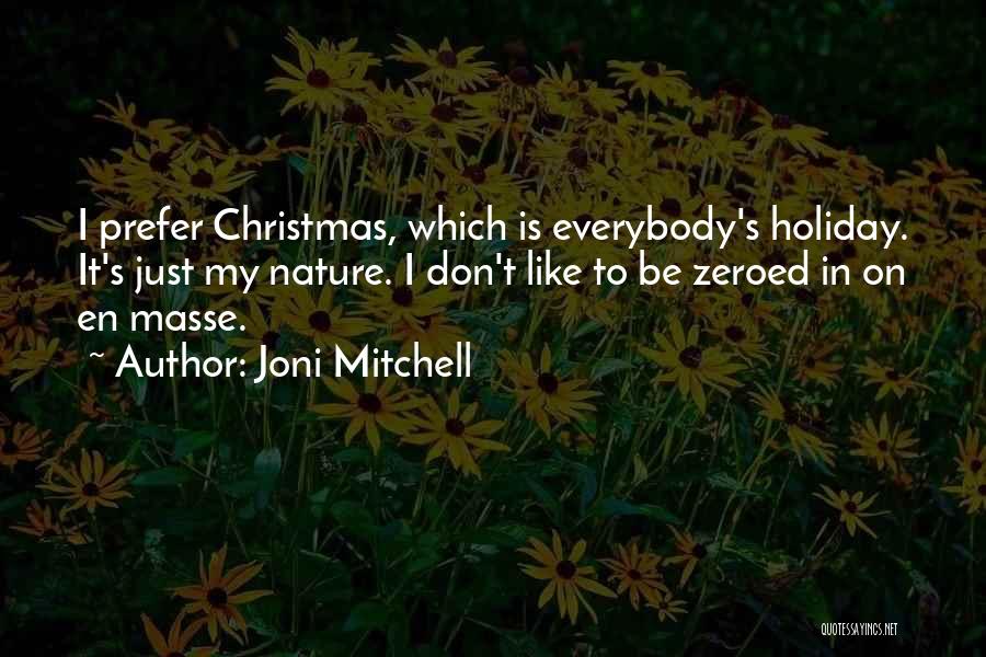 Joni Mitchell Quotes: I Prefer Christmas, Which Is Everybody's Holiday. It's Just My Nature. I Don't Like To Be Zeroed In On En