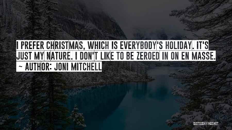 Joni Mitchell Quotes: I Prefer Christmas, Which Is Everybody's Holiday. It's Just My Nature. I Don't Like To Be Zeroed In On En