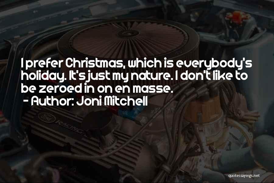 Joni Mitchell Quotes: I Prefer Christmas, Which Is Everybody's Holiday. It's Just My Nature. I Don't Like To Be Zeroed In On En