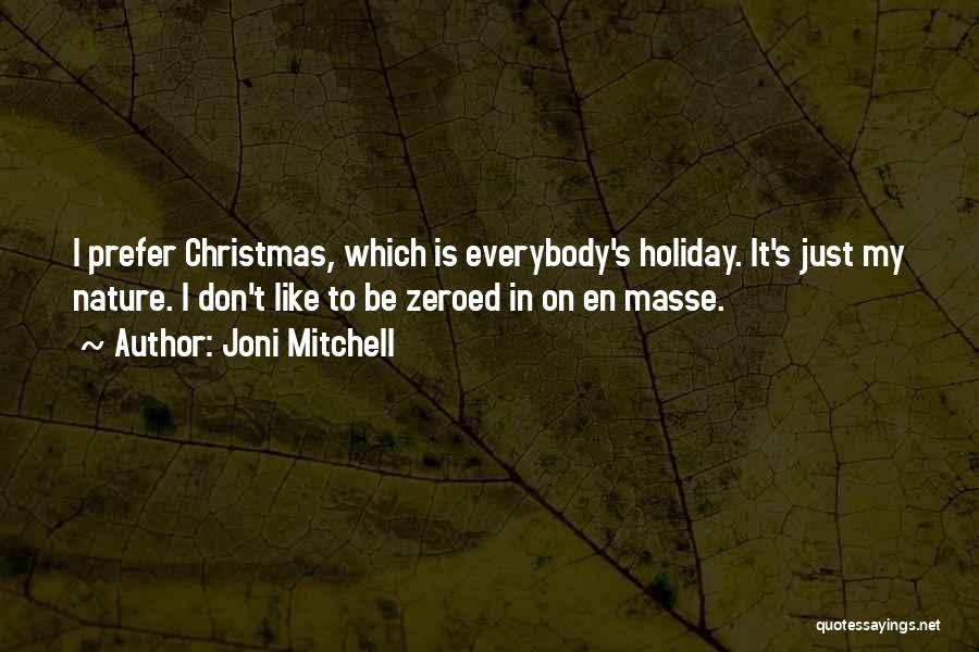 Joni Mitchell Quotes: I Prefer Christmas, Which Is Everybody's Holiday. It's Just My Nature. I Don't Like To Be Zeroed In On En