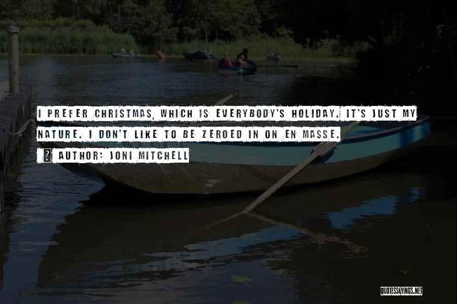 Joni Mitchell Quotes: I Prefer Christmas, Which Is Everybody's Holiday. It's Just My Nature. I Don't Like To Be Zeroed In On En