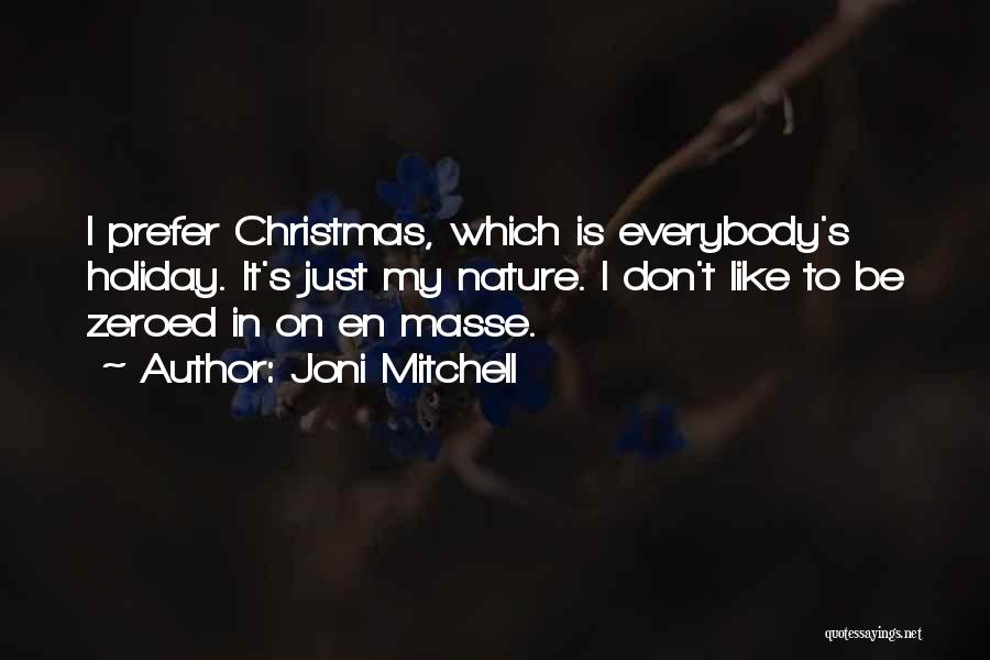 Joni Mitchell Quotes: I Prefer Christmas, Which Is Everybody's Holiday. It's Just My Nature. I Don't Like To Be Zeroed In On En