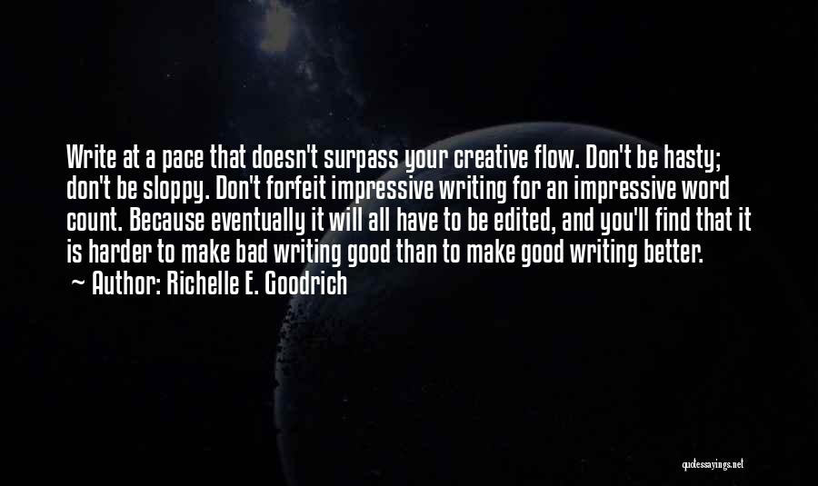 Richelle E. Goodrich Quotes: Write At A Pace That Doesn't Surpass Your Creative Flow. Don't Be Hasty; Don't Be Sloppy. Don't Forfeit Impressive Writing