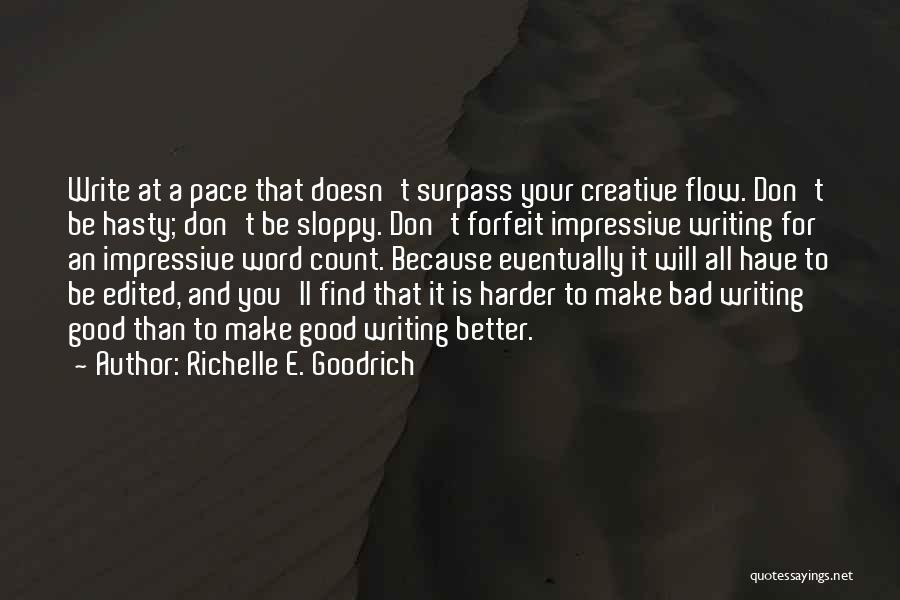 Richelle E. Goodrich Quotes: Write At A Pace That Doesn't Surpass Your Creative Flow. Don't Be Hasty; Don't Be Sloppy. Don't Forfeit Impressive Writing