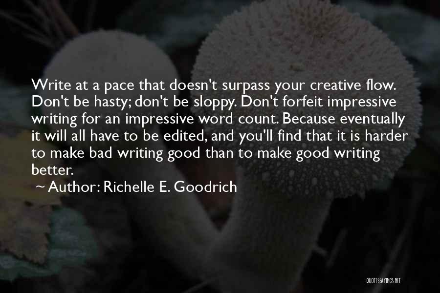 Richelle E. Goodrich Quotes: Write At A Pace That Doesn't Surpass Your Creative Flow. Don't Be Hasty; Don't Be Sloppy. Don't Forfeit Impressive Writing