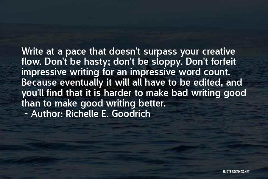 Richelle E. Goodrich Quotes: Write At A Pace That Doesn't Surpass Your Creative Flow. Don't Be Hasty; Don't Be Sloppy. Don't Forfeit Impressive Writing