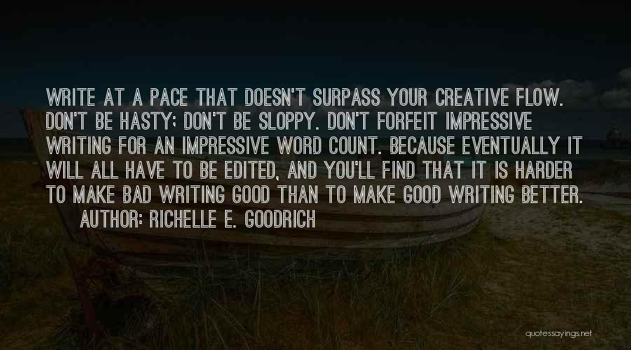 Richelle E. Goodrich Quotes: Write At A Pace That Doesn't Surpass Your Creative Flow. Don't Be Hasty; Don't Be Sloppy. Don't Forfeit Impressive Writing