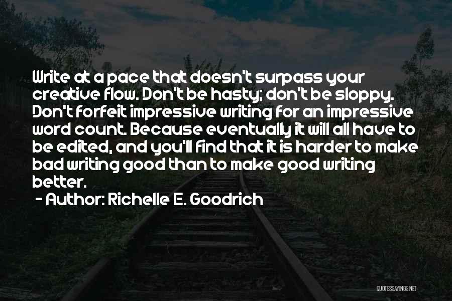 Richelle E. Goodrich Quotes: Write At A Pace That Doesn't Surpass Your Creative Flow. Don't Be Hasty; Don't Be Sloppy. Don't Forfeit Impressive Writing