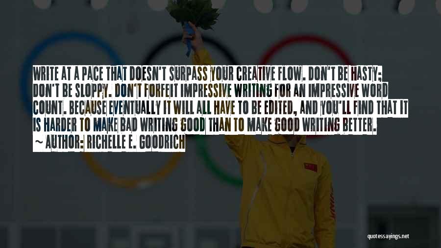 Richelle E. Goodrich Quotes: Write At A Pace That Doesn't Surpass Your Creative Flow. Don't Be Hasty; Don't Be Sloppy. Don't Forfeit Impressive Writing