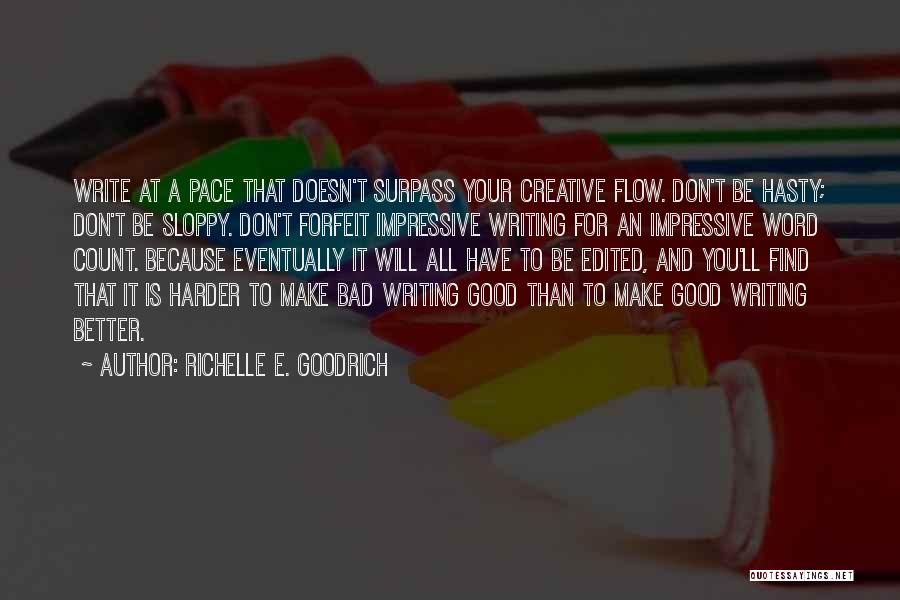 Richelle E. Goodrich Quotes: Write At A Pace That Doesn't Surpass Your Creative Flow. Don't Be Hasty; Don't Be Sloppy. Don't Forfeit Impressive Writing