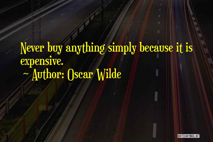 Oscar Wilde Quotes: Never Buy Anything Simply Because It Is Expensive.