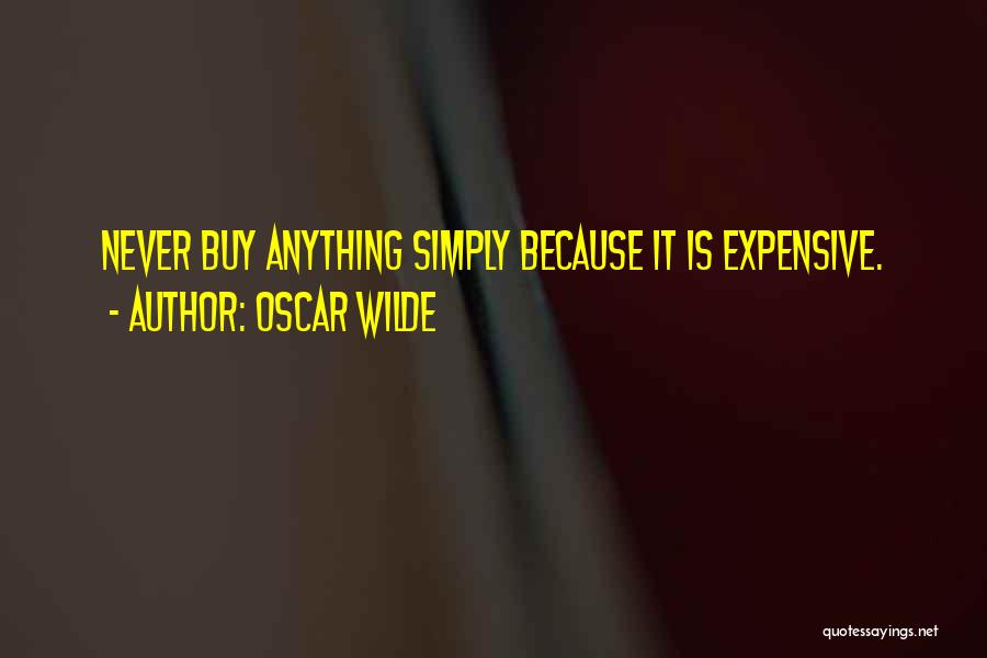 Oscar Wilde Quotes: Never Buy Anything Simply Because It Is Expensive.