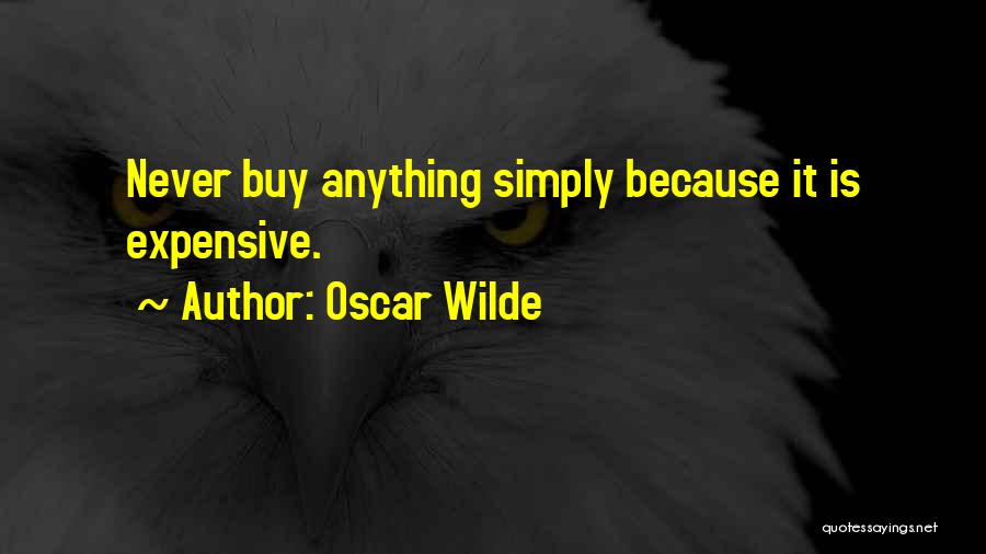 Oscar Wilde Quotes: Never Buy Anything Simply Because It Is Expensive.