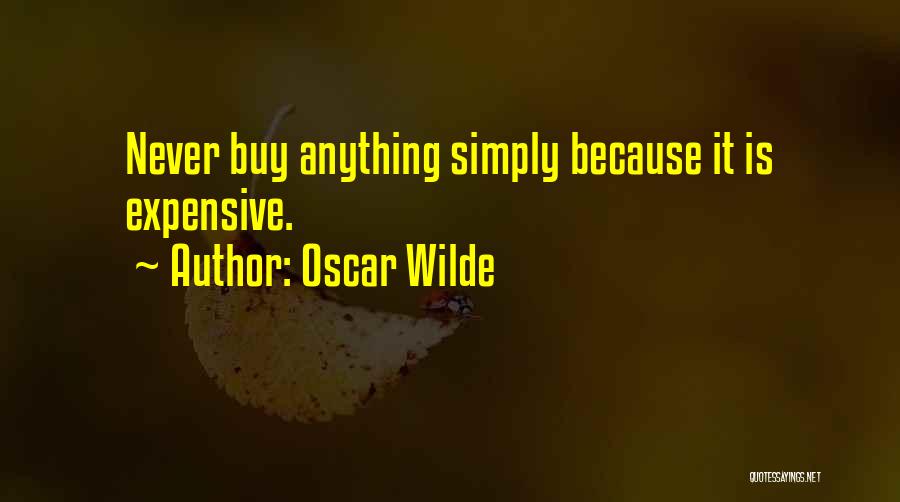 Oscar Wilde Quotes: Never Buy Anything Simply Because It Is Expensive.